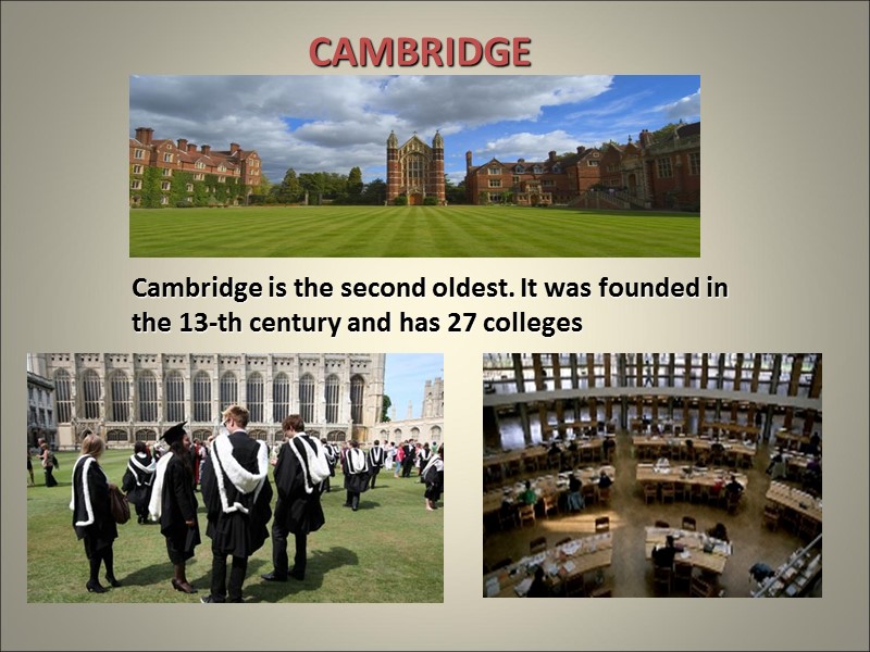 CAMBRIDGE Cambridge is the second oldest. It was founded in the 13-th century and